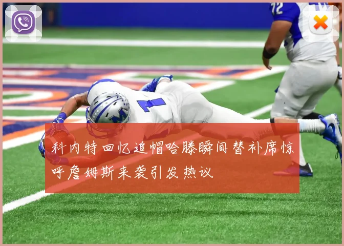 科内特回忆追帽哈滕瞬间替补席惊呼詹姆斯来袭引发热议