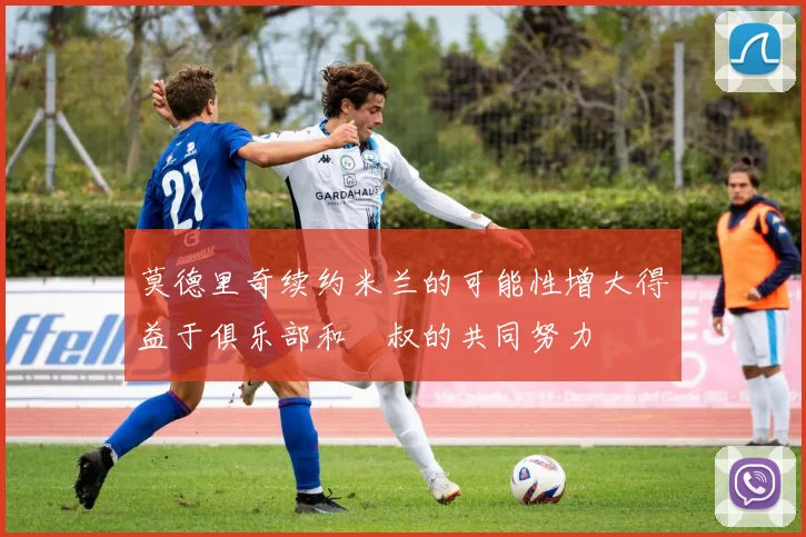 莫德里奇续约米兰的可能性增大得益于俱乐部和囧叔的共同努力